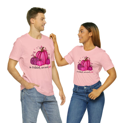 In October We Wear Pink - Breast Cancer Awareness Apparel - Gift for Survivor- Unisex Jersey Short Sleeve Tee