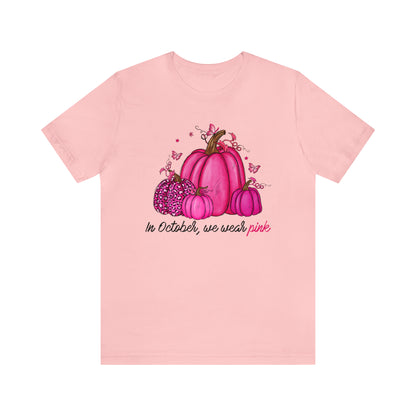 In October We Wear Pink - Breast Cancer Awareness Apparel - Gift for Survivor- Unisex Jersey Short Sleeve Tee