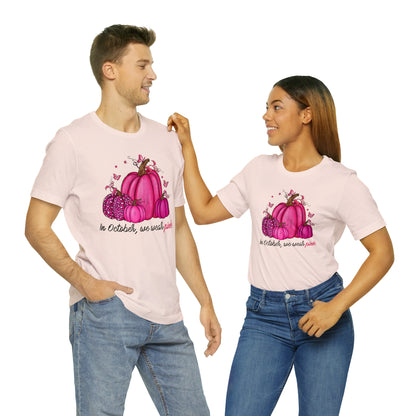 In October We Wear Pink - Breast Cancer Awareness Apparel - Gift for Survivor- Unisex Jersey Short Sleeve Tee