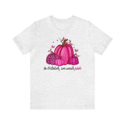 In October We Wear Pink - Breast Cancer Awareness Apparel - Gift for Survivor- Unisex Jersey Short Sleeve Tee